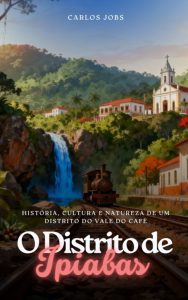 Ipiabas – História, Cultura e Natureza de um Distrito do Vale do Café